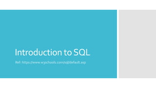 Introduction toSQL
Ref: https://www.w3schools.com/sql/default.asp
 