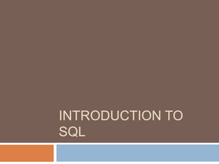 INTRODUCTION TO
SQL
 