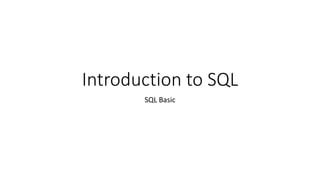 Introduction to SQL
SQL Basic
 
