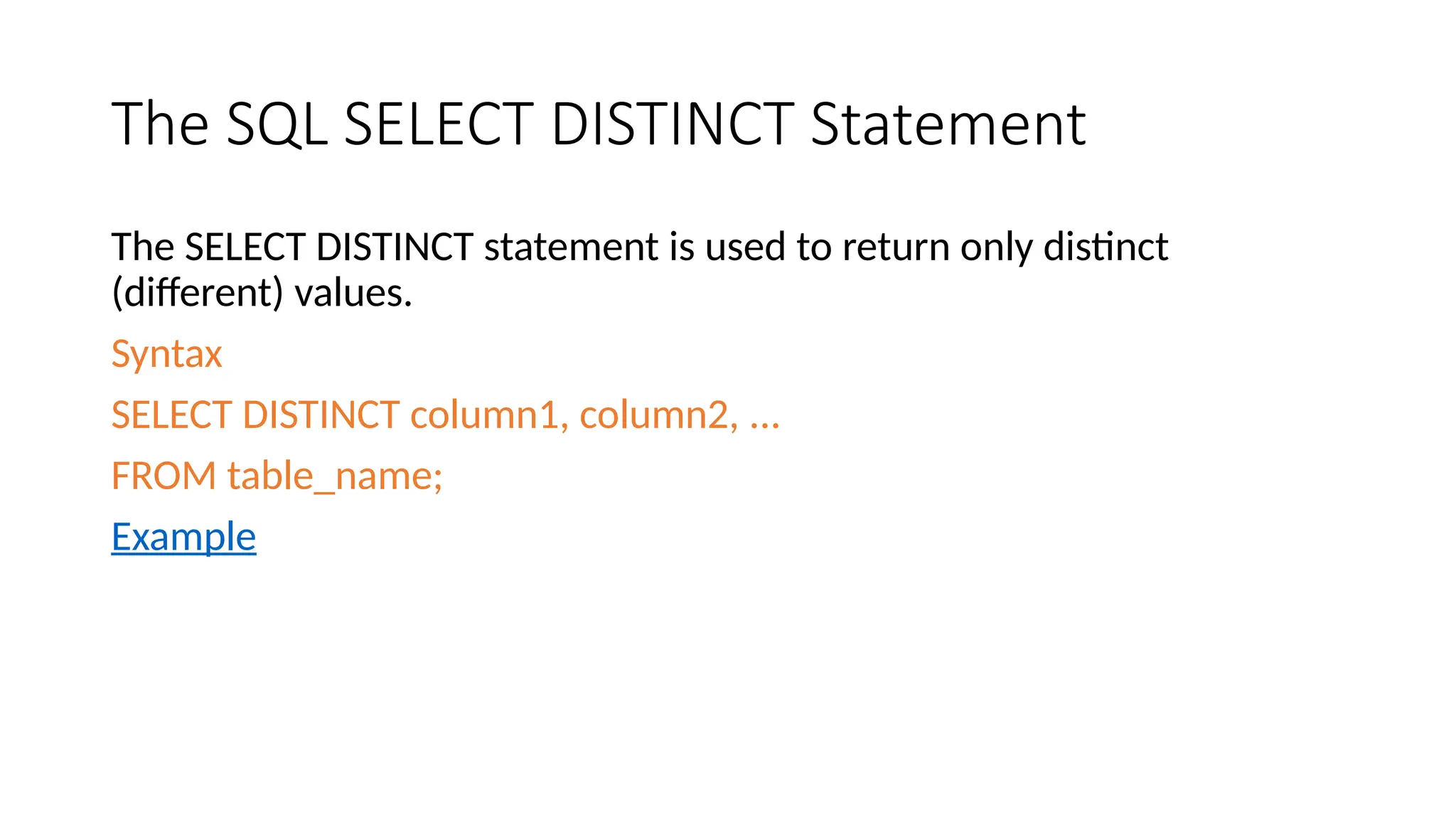 The SQL SELECT DISTINCT Statement The SELECT DISTINCT statement is used to return only distinct (different) values. Syntax SELECT DISTINCT column1, column2, ... FROM table_name; Example 
