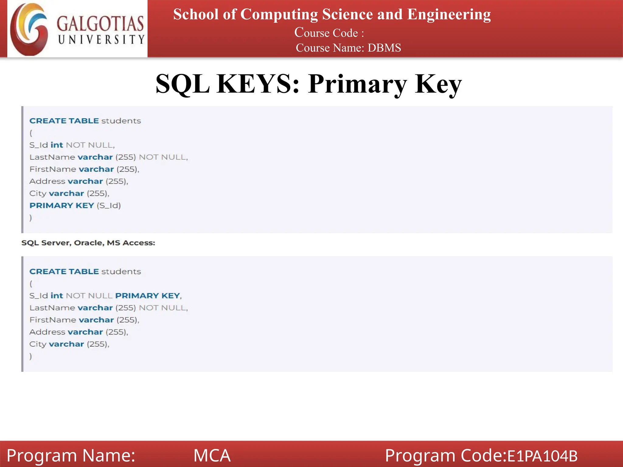 SQL KEYS: Primary Key
School of Computing Science and Engineering
Course Code :
Course Name: DBMS
Program Name: MCA Program Code:E1PA104B
 