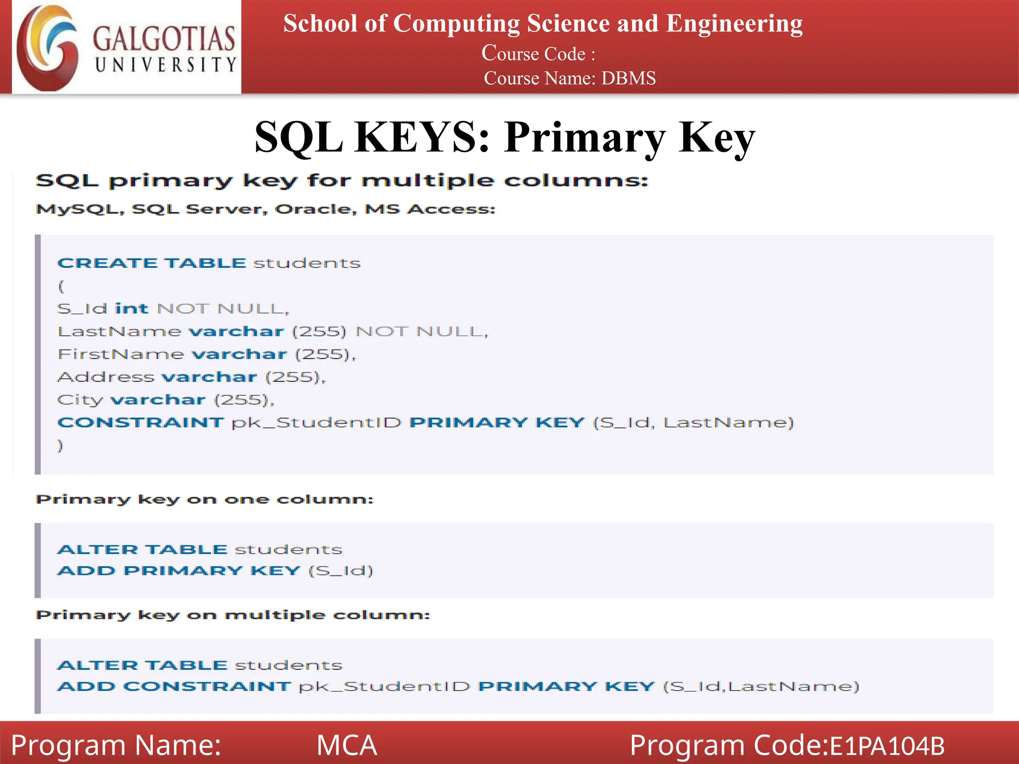SQL KEYS: Primary Key
School of Computing Science and Engineering
Course Code :
Course Name: DBMS
Program Name: MCA Program Code:E1PA104B
 