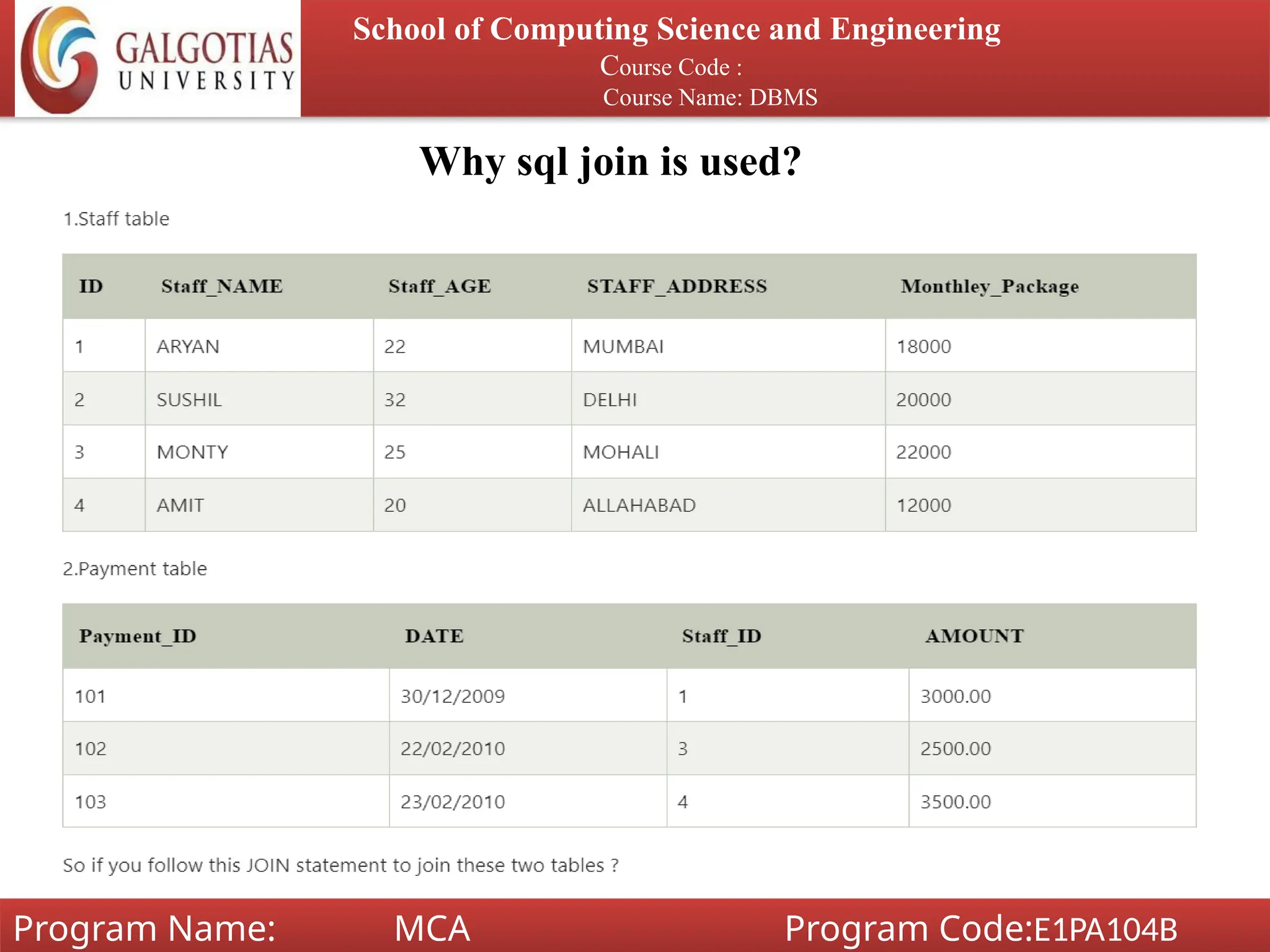 Why sql join is used?
School of Computing Science and Engineering
Course Code :
Course Name: DBMS
Program Name: MCA Program Code:E1PA104B
 