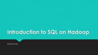 Introduction to SQL on Hadoop
Samuel Yee
 