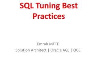 SQL Tuning Best
Practices
Emrah METE
Solution Architect | Oracle ACE | OCE
 