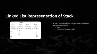 Linked List Representation of Stack
A stack is implemented using a linked list where
each node contains:
· Data
· Pointer to the next node
 