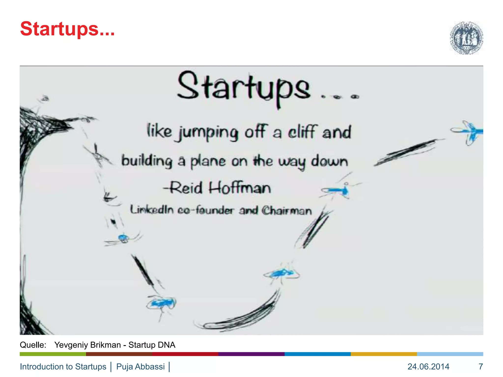 Introduction to Startups │ Puja Abbassi │
Startups...
24.06.2014 7
Quelle: Yevgeniy Brikman - Startup DNA
 