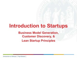 Introduction to Startups │ Puja Abbassi │
Business Model Generation,
Customer Discovery, &
Lean Startup Principles
Introduction to Startups
 