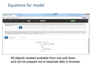 Equations for model
– All objects created available from one pull down
and can be popped out to separate tabs in browser.
 