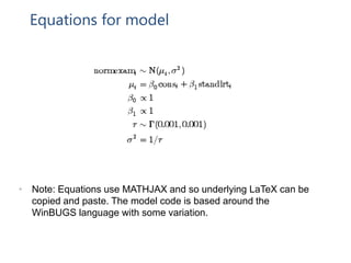Equations for model
• Note: Equations use MATHJAX and so underlying LaTeX can be
copied and paste. The model code is based around the
WinBUGS language with some variation.
 