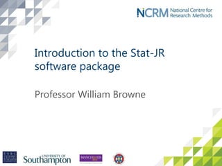Introduction to the Stat-JR
software package
Professor William Browne
 