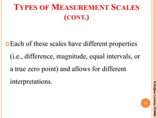 TYPES OF MEASUREMENT SCALES
(CONT.)
Each of these scales have different properties
(i.e., difference, magnitude, equal in...