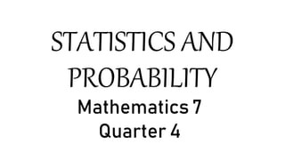 STATISTICS AND
PROBABILITY
Mathematics 7
Quarter 4
 