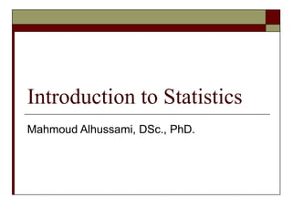 Introduction to Statistics
Mahmoud Alhussami, DSc., PhD.
 