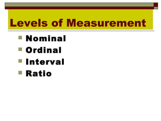 Levels of Measurement
    Nominal
    Ordinal
    Interval
    Ratio
 