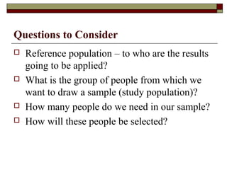 Questions to Consider
   Reference population – to who are the results
    going to be applied?
   What is the group of ...