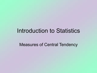 Introduction to Statistics
Measures of Central Tendency
 