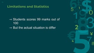 Limitations and Statistics
⊸ Students scores 99 marks out of
100
⊸ But the actual situation is differ
14
 