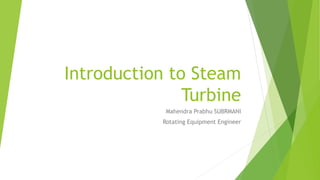 Introduction to Steam
Turbine
Mahendra Prabhu SUBRMANI
Rotating Equipment Engineer
 
