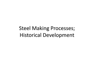 Steel Making Processes;
Historical Development
 