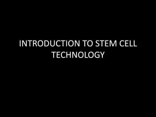 INTRODUCTION TO STEM CELL
TECHNOLOGY
 
