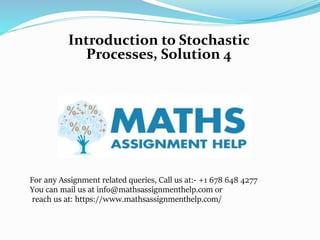 Introduction to Stochastic
Processes, Solution 4
For any Assignment related queries, Call us at:- +1 678 648 4277
You can mail us at info@mathsassignmenthelp.com or
reach us at: https://www.mathsassignmenthelp.com/
 