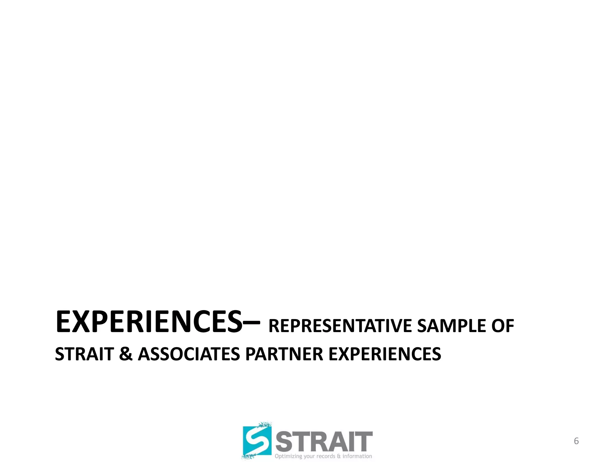 EXPERIENCES– REPRESENTATIVE SAMPLE OF
STRAIT & ASSOCIATES PARTNER EXPERIENCES



                                          6
 