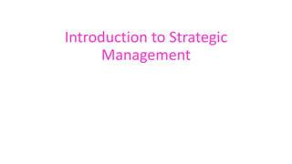 Introduction to Strategic
Management
 