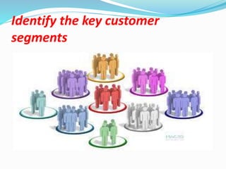 Identify the key customer
segments
 