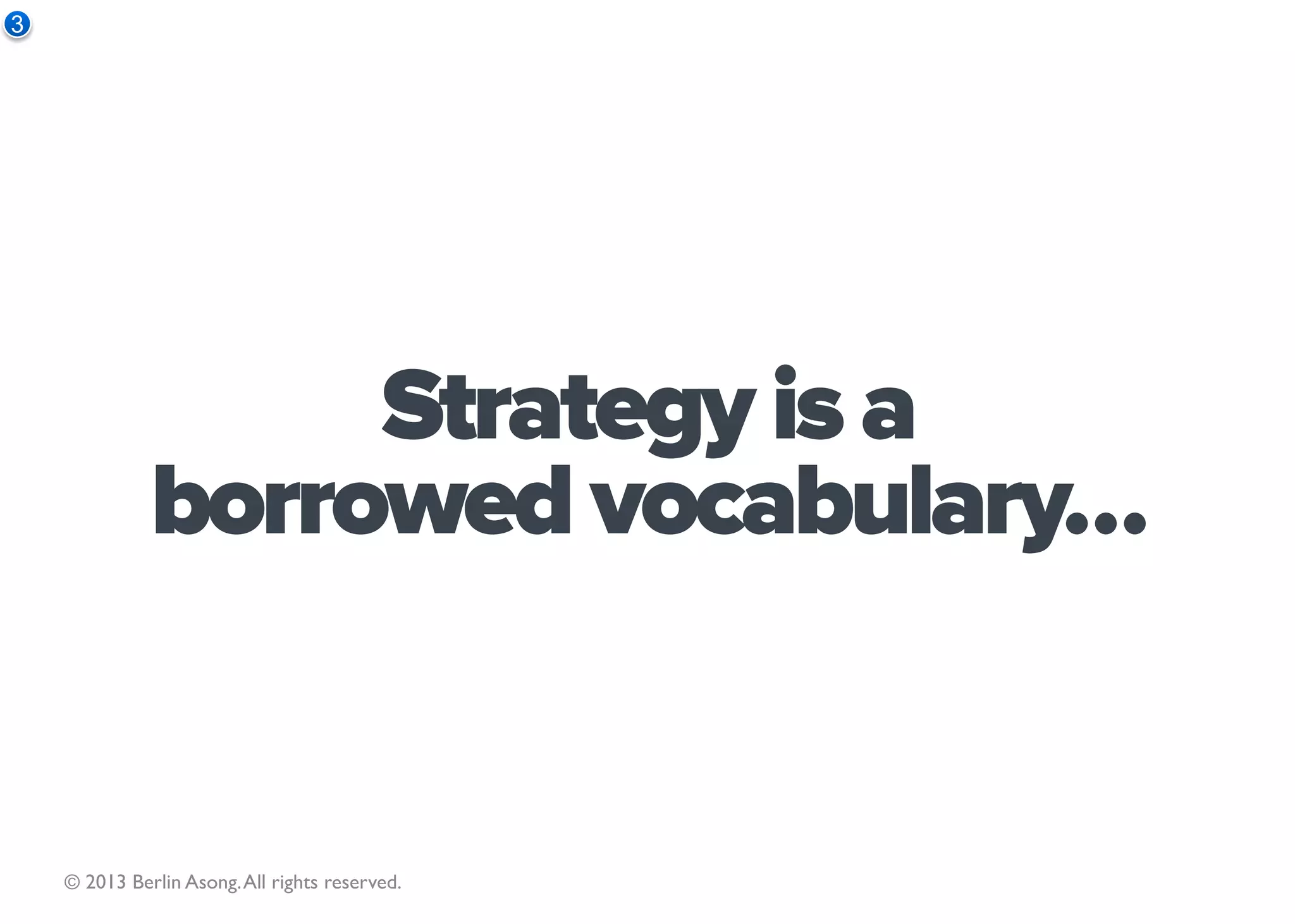 Examples



                                             Our strategy is
                                            to “be the best.”


© 2013 Berlin Asong. All rights reserved.
 