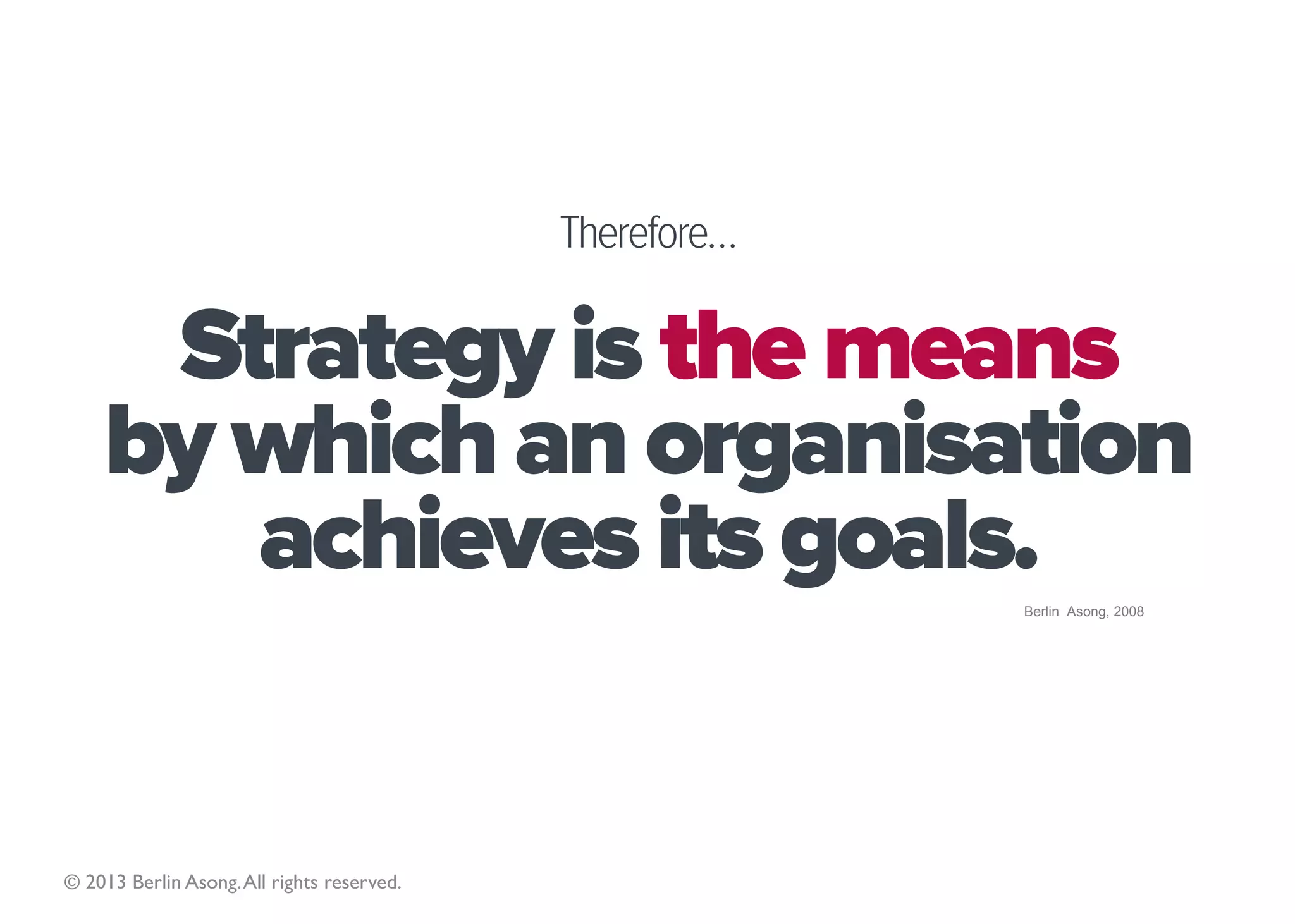 3




                   Strategy is a
              borrowed vocabulary…


    © 2013 Berlin Asong. All rights reserved.
 