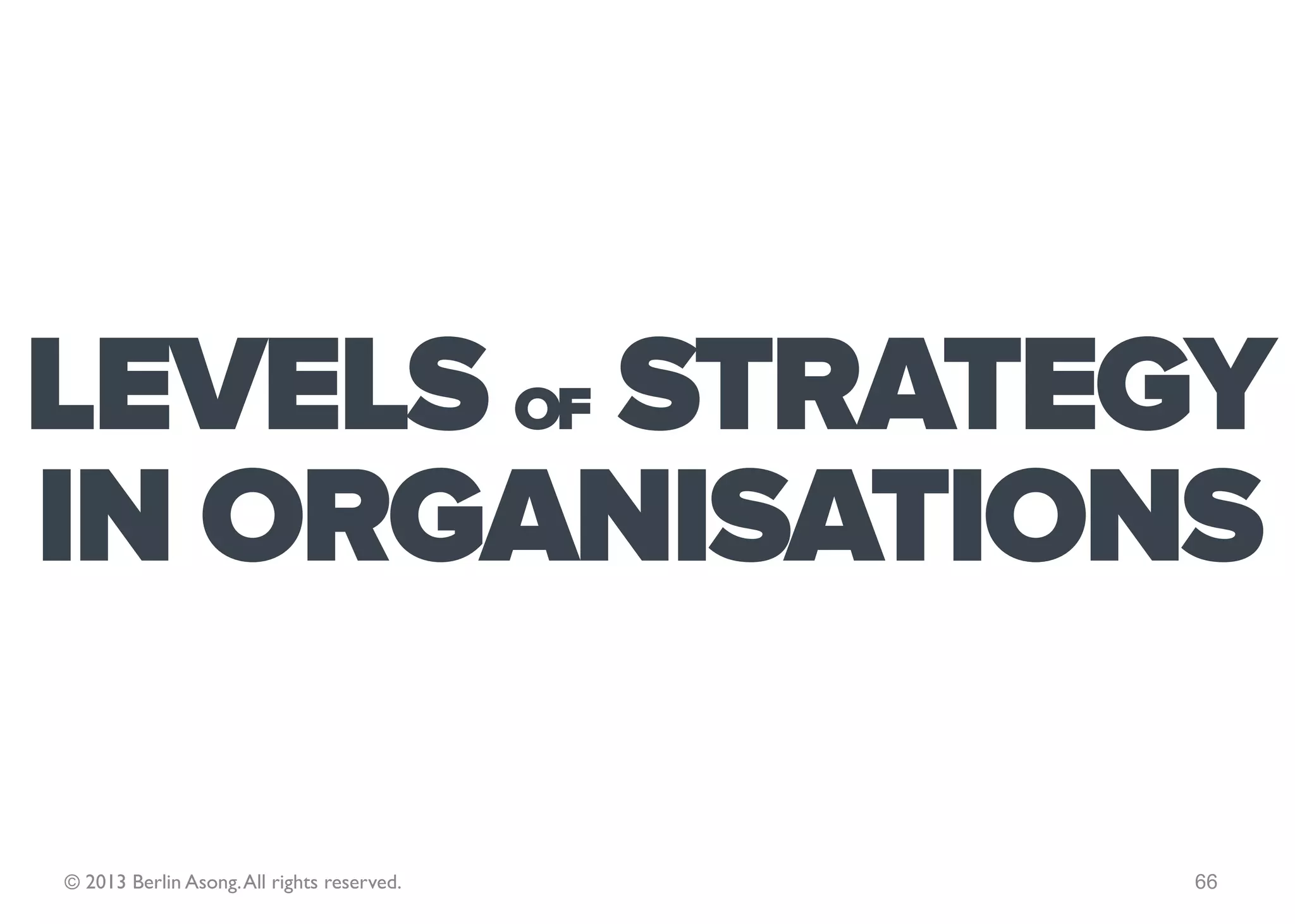 STRATEGY IN DIFFERENT
ORGANISATION TYPES

© 2013 Berlin Asong. All rights reserved.   66
 