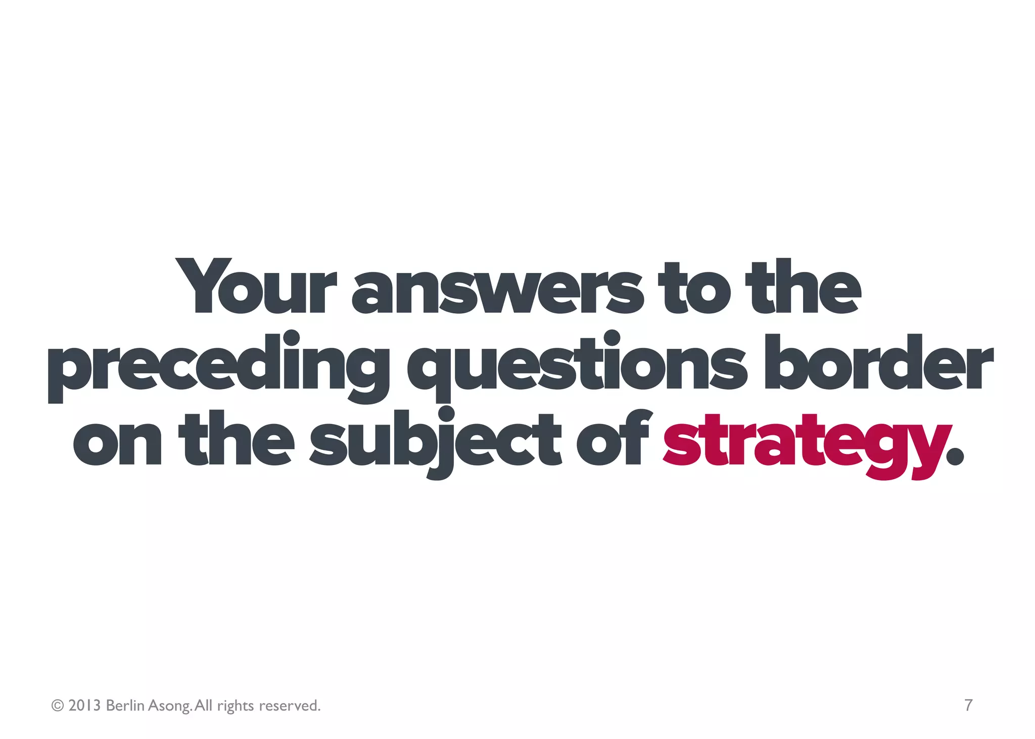 How do I
                   become this person
                     or that person?

© 2013 Berlin Asong. All rights reserved.   7
 