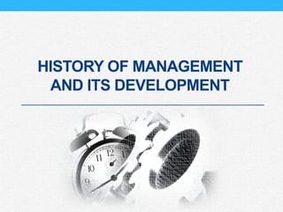 HISTORY OF MANAGEMENT
AND ITS DEVELOPMENT
 