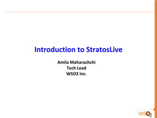 Introduction to StratosLive
       Amila Maharachchi
           Tech Lead
           WSO2 Inc.
 