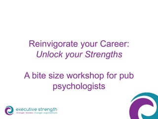 Confidential 1www.wicrhub.com
Reinvigorate your Career:
Unlock your Strengths
A bite size workshop for pub
psychologists
 