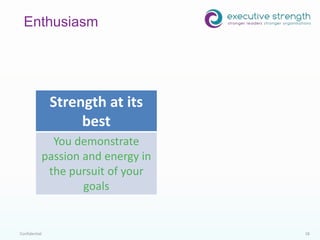 Confidential 18
Enthusiasm
Strength at its
best
You demonstrate
passion and energy in
the pursuit of your
goals
 