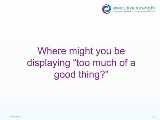 Confidential 24
Where might you be
displaying “too much of a
good thing?”
 