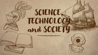 SCIENCE,
TECHNOLOGY
and SOCIETY
 