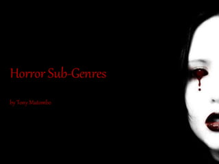 Horror Sub-Genres
by Tony Mutombo
 