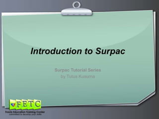 Introduction to Surpac
Surpac Tutorial Series
by Tutus Kusuma

 
