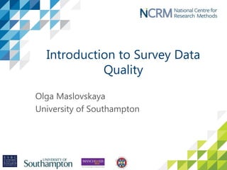 Introduction to Survey Data
Quality
Olga Maslovskaya
University of Southampton
 