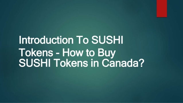 Introduction To SUSHI
Tokens - How to Buy
SUSHI Tokens in Canada?
 