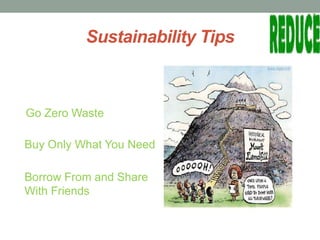 Sustainability Tips
Go Zero Waste
Buy Only What You Need
Borrow From and Share
With Friends
 