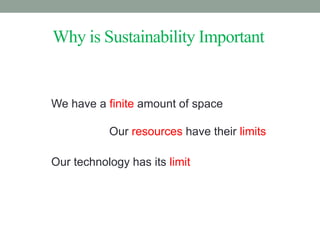 WhyisSustainabilityImportant
We have a finite amount of space
Our resources have their limits
Our technology has its limit
 