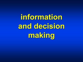 information
and decision
making
 
