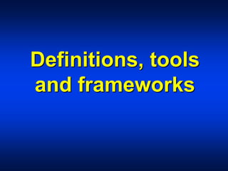 Definitions, tools
and frameworks
 
