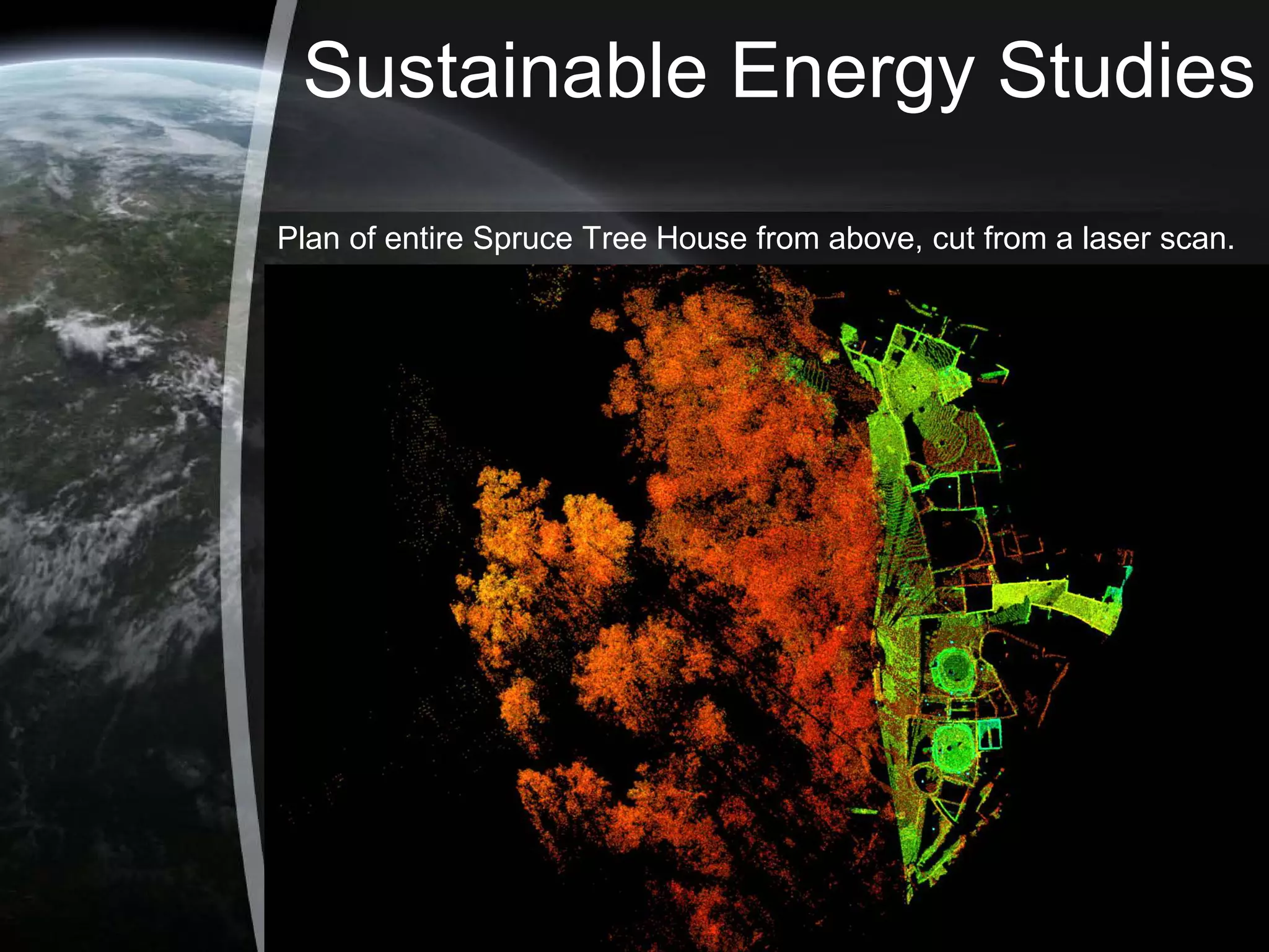 Sustainable Energy Studies
Plan of entire Spruce Tree House from above, cut from a laser scan.
 