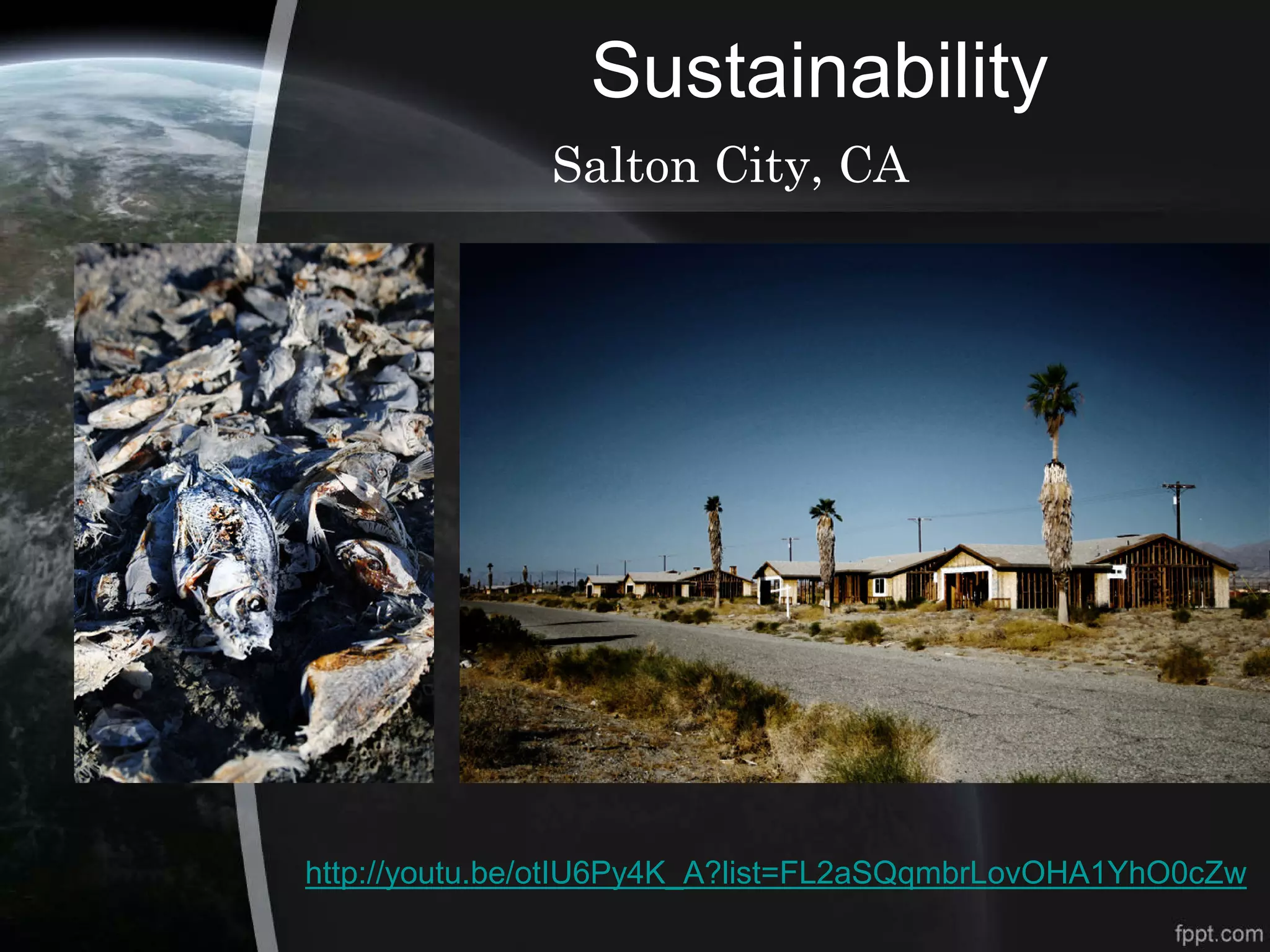 Sustainability
Salton City, CA
http://youtu.be/otIU6Py4K_A?list=FL2aSQqmbrLovOHA1YhO0cZw
 