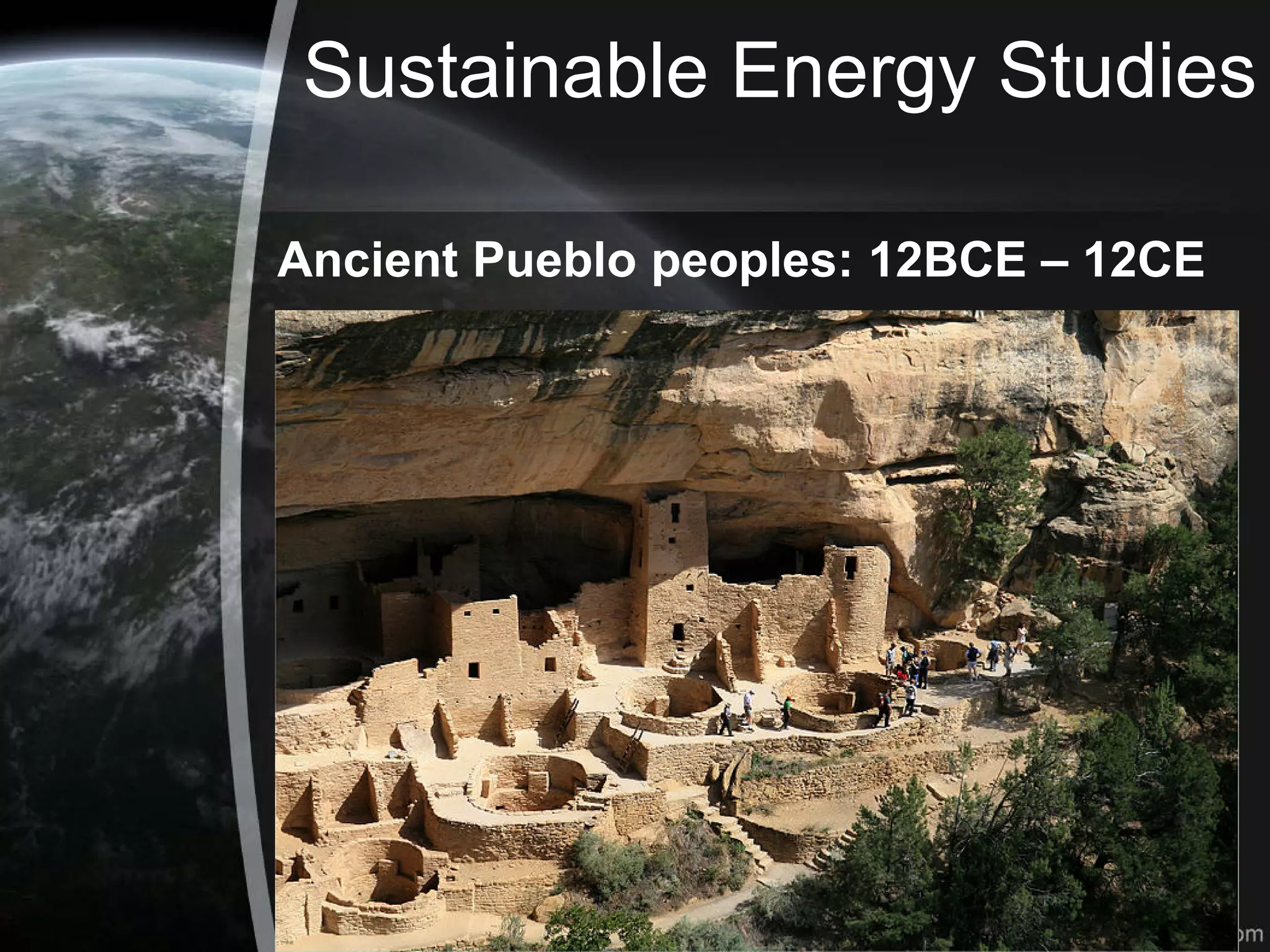Sustainable Energy Studies
Ancient Pueblo peoples: 12BCE – 12CE
 